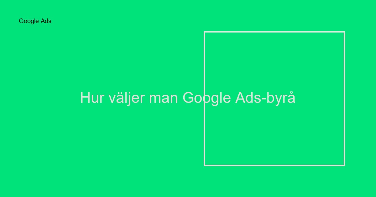 Hur väljer man Google Ads-byrå? Komplett guide 2024