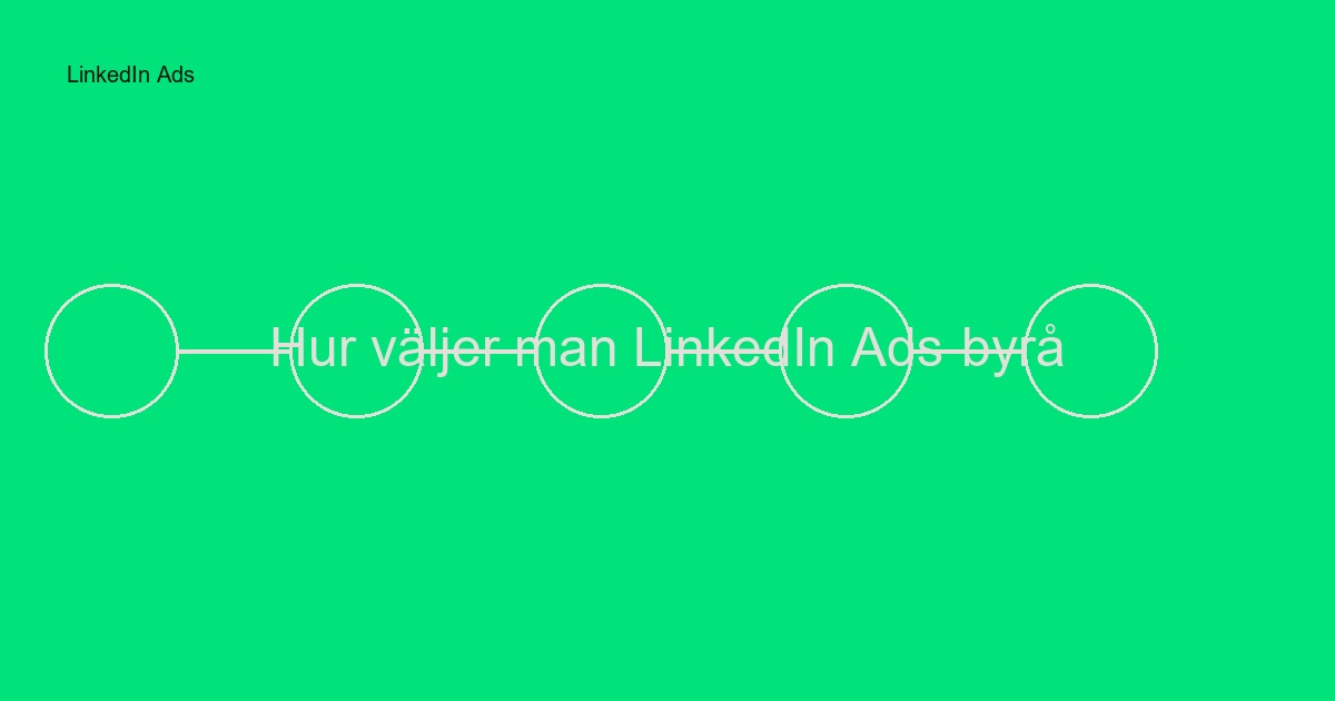 Hur väljer man LinkedIn Ads-byrå? Komplett guide 2024