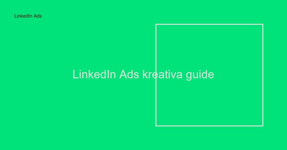 LinkedIn Ads kreativa guide: Så skapar ni B2B-annonser som konverterar