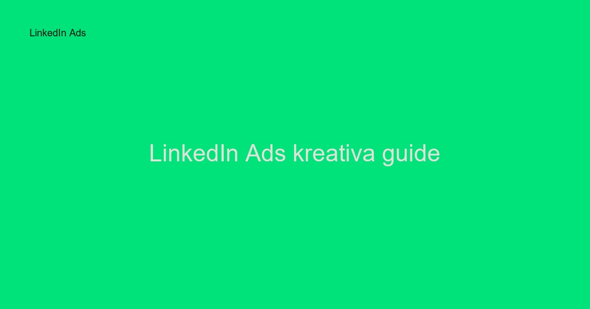LinkedIn Ads kreativa guide: Så skapar ni B2B-annonser som konverterar