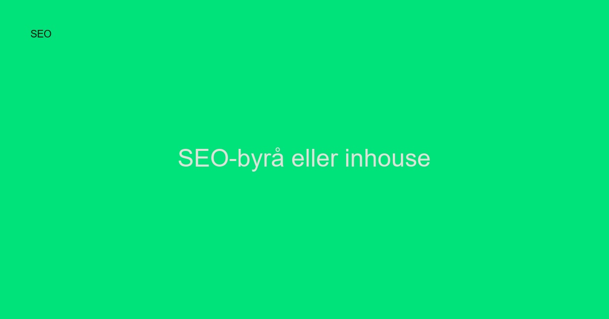 SEO-byrå eller inhouse? Guide för rätt val